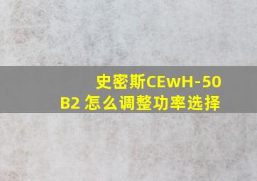 史密斯CEwH-50B2 怎么调整功率选择